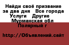 Найди своё призвание за два дня - Все города Услуги » Другие   . Мурманская обл.,Полярный г.